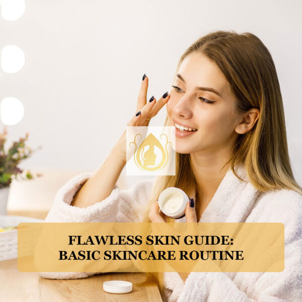 Flawless Skin Guide: Basic Skincare Routine